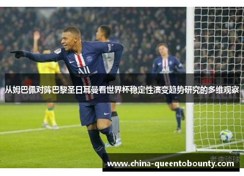 从姆巴佩对阵巴黎圣日耳曼看世界杯稳定性演变趋势研究的多维观察