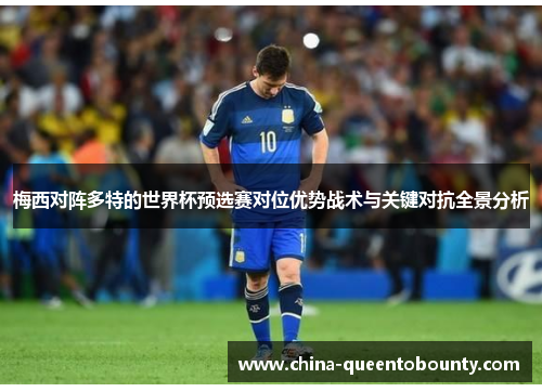 梅西对阵多特的世界杯预选赛对位优势战术与关键对抗全景分析