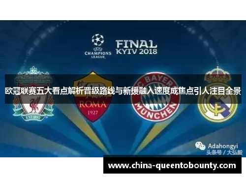 欧冠联赛五大看点解析晋级路线与新援融入速度成焦点引人注目全景 欧冠联赛五大看点解析晋级路线与新援融入速度成焦点引人注目全景