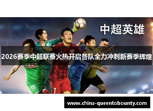 2026赛季中超联赛火热开启各队全力冲刺新赛季辉煌