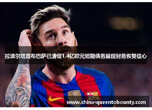 拉波尔塔宣布巴萨已清偿1.4亿欧元短期债务展现财务恢复信心