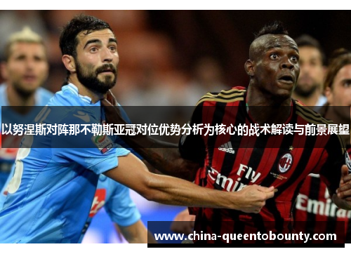 以努涅斯对阵那不勒斯亚冠对位优势分析为核心的战术解读与前景展望 以努涅斯对阵那不勒斯亚冠对位优势分析为核心的战术解读与前景展望